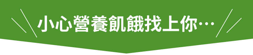 小心營養飢餓找上你…